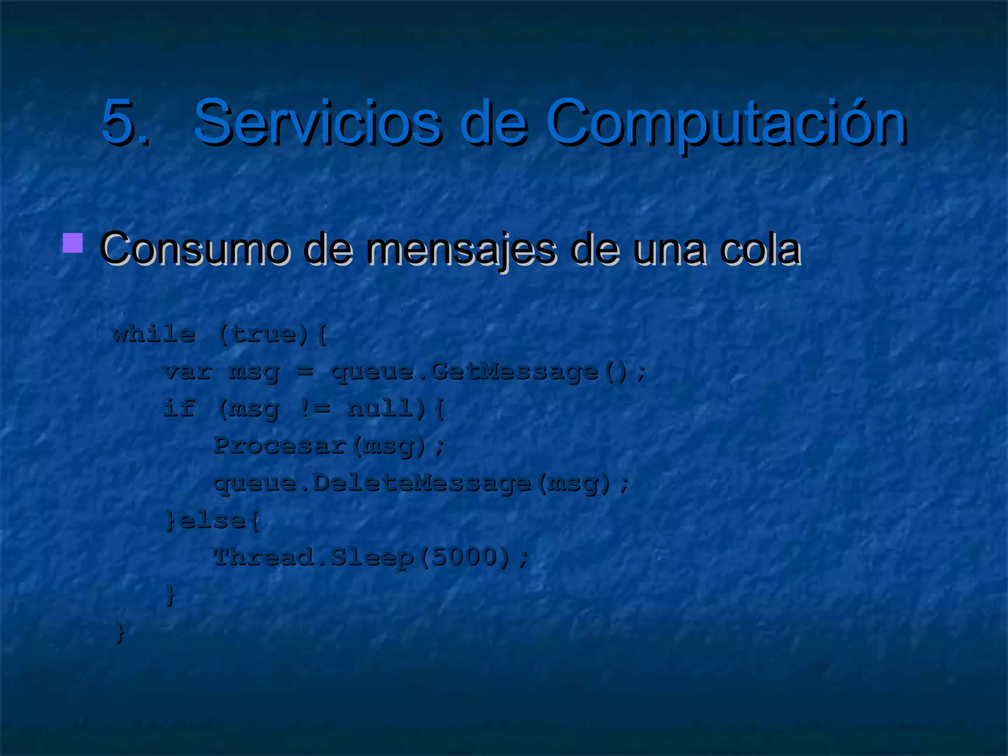 5.          Servicios de Computación
   ¿Problemas?
       Azure no garantiza que las peticiones vayan a la
        misma instancia del rol
       Porque consume mucha memoria
       OutOfMemoryException
       Table-storage session state provider
   Soluciones
       Almacenar la sesión en tablas
       O en SQL Azure
 
