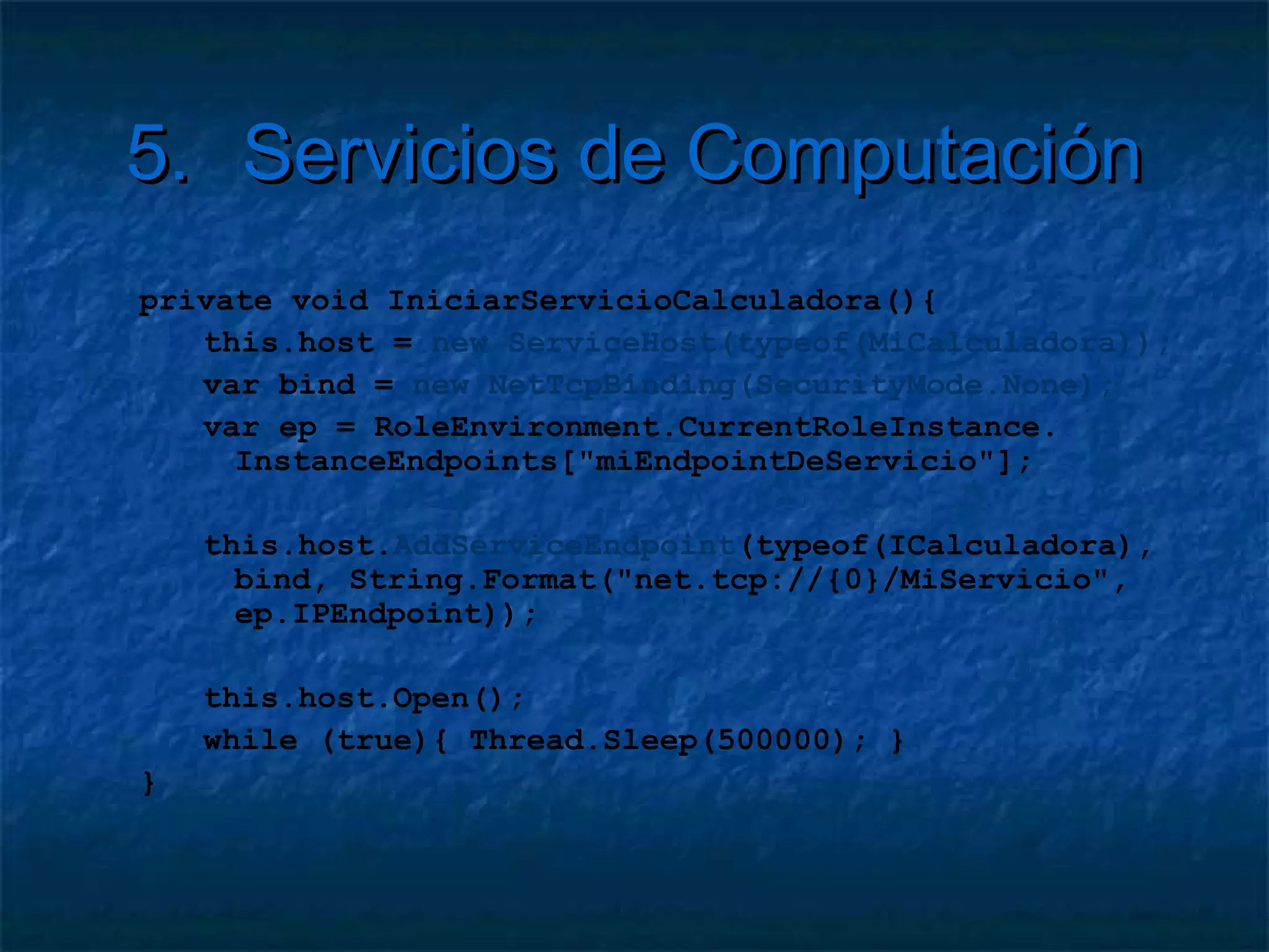 5.       Servicios de Computación

   Ejercicio: Crear un Worker Rol
     Que  permita realizar operaciones aritméticas
     Sumar
     Restar
     Multiplicar
     Dividir
     Raíz Cuadrada
 