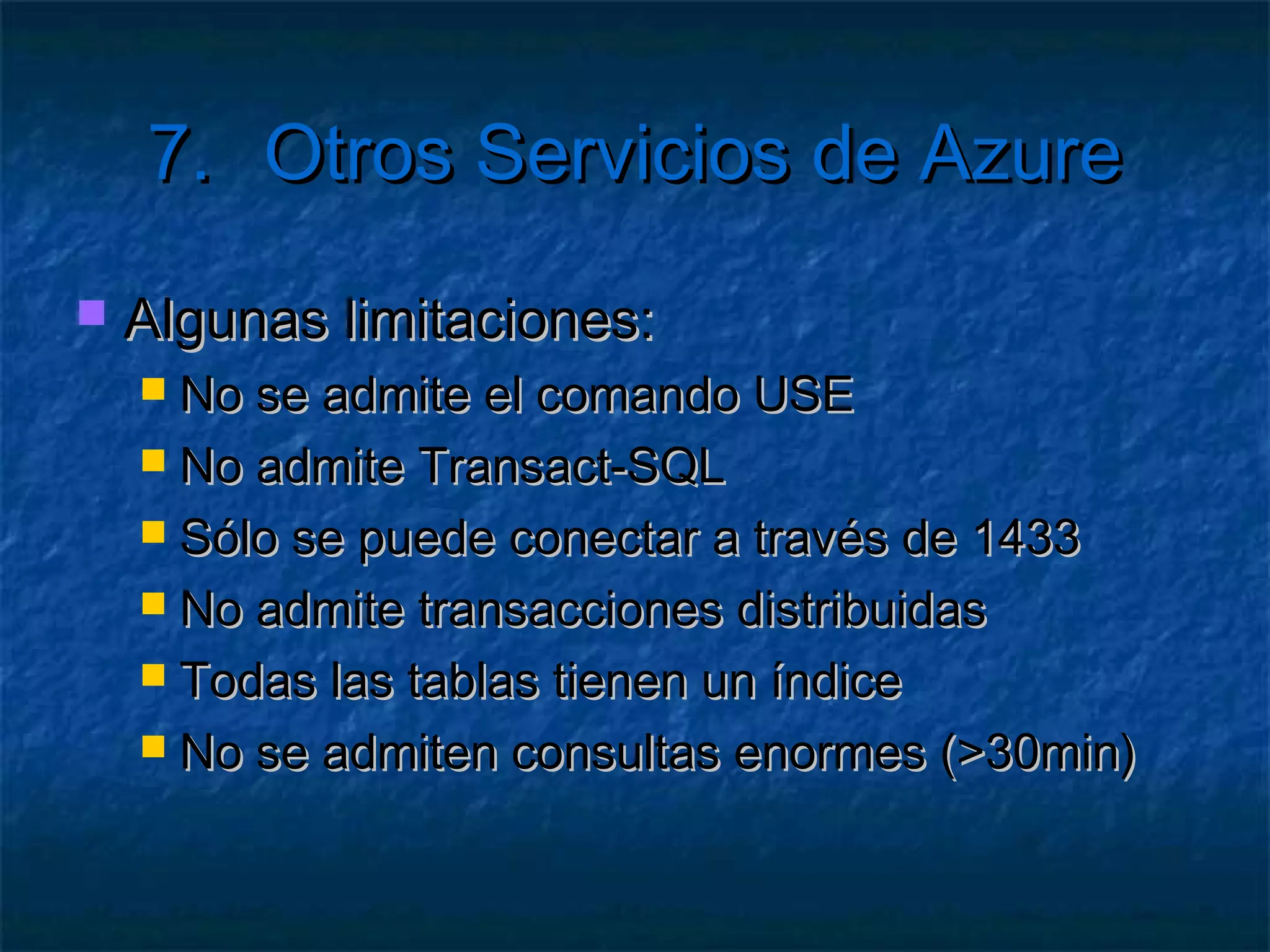 7.        Otros Servicios de Azure

   Content Delivery Network (CDN)
     Servidores   distribuidos por todo el mundo
       Servidores frontera
       Servidores origen




     Permiten   distribuir contenidos
 
