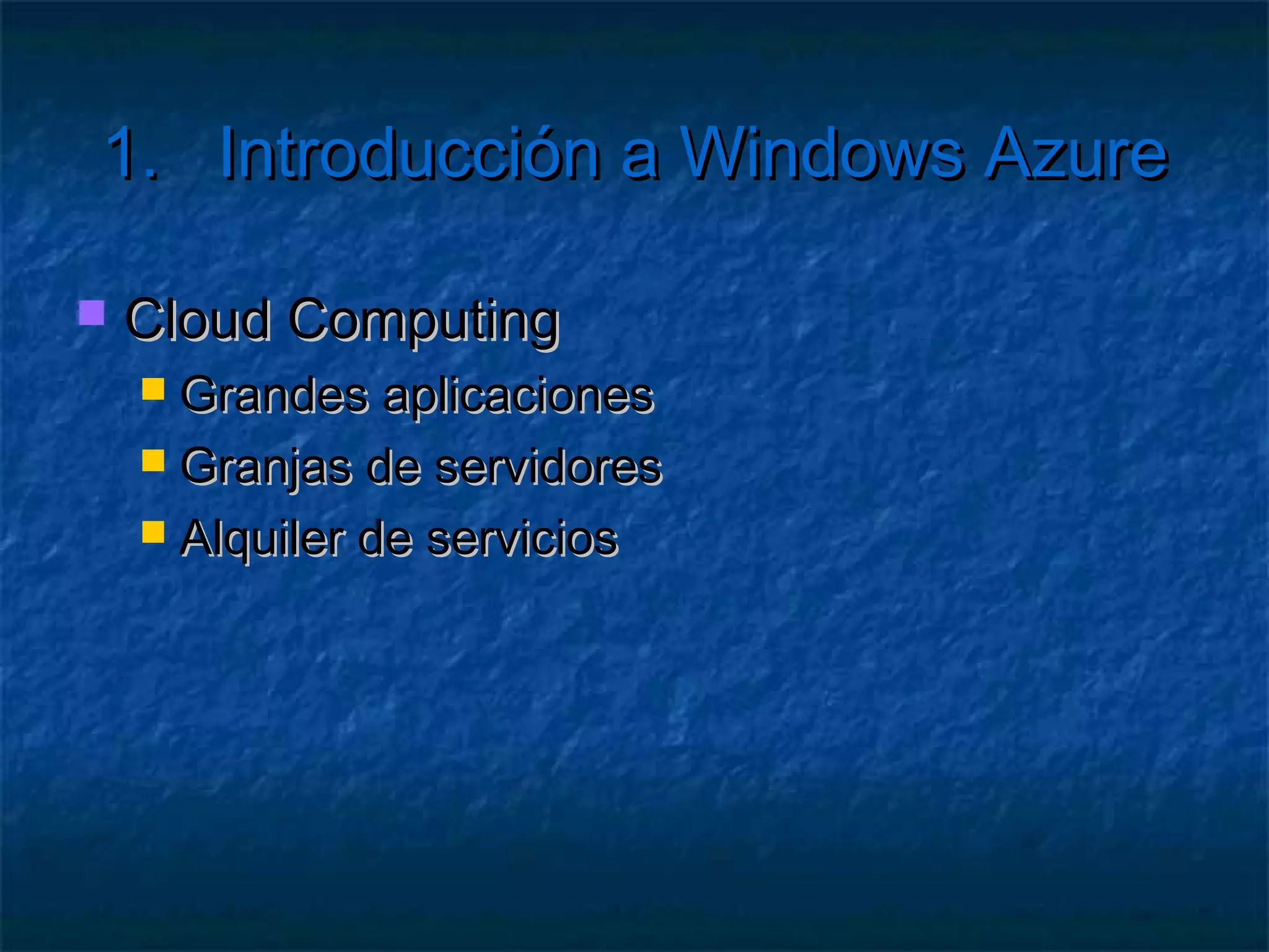 1.     Introducción a Windows Azure

    Windows Azure
    SQL Azure
    Cloud Computing
    Features
    Roles
 