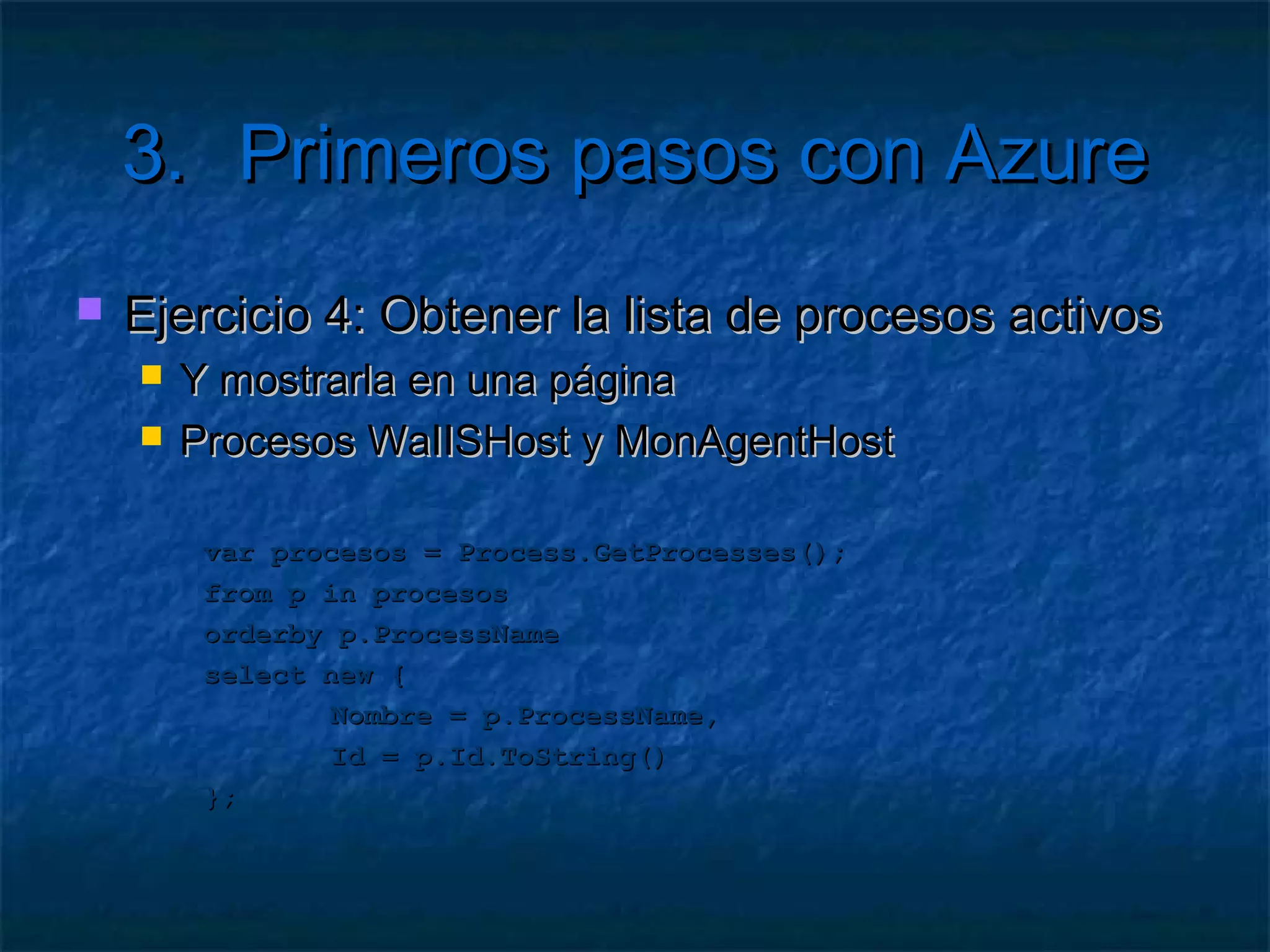 3.            Primeros pasos con Azure
   Ejercicio 1: Añadir un modelo de datos
       Clase Producto en un proyecto independiente
       Clase de gestión que genera productos
            Listar
            Añadir
            Eliminar
       Control ASP para mostrar los datos
       Carga en el evento Page_load
 