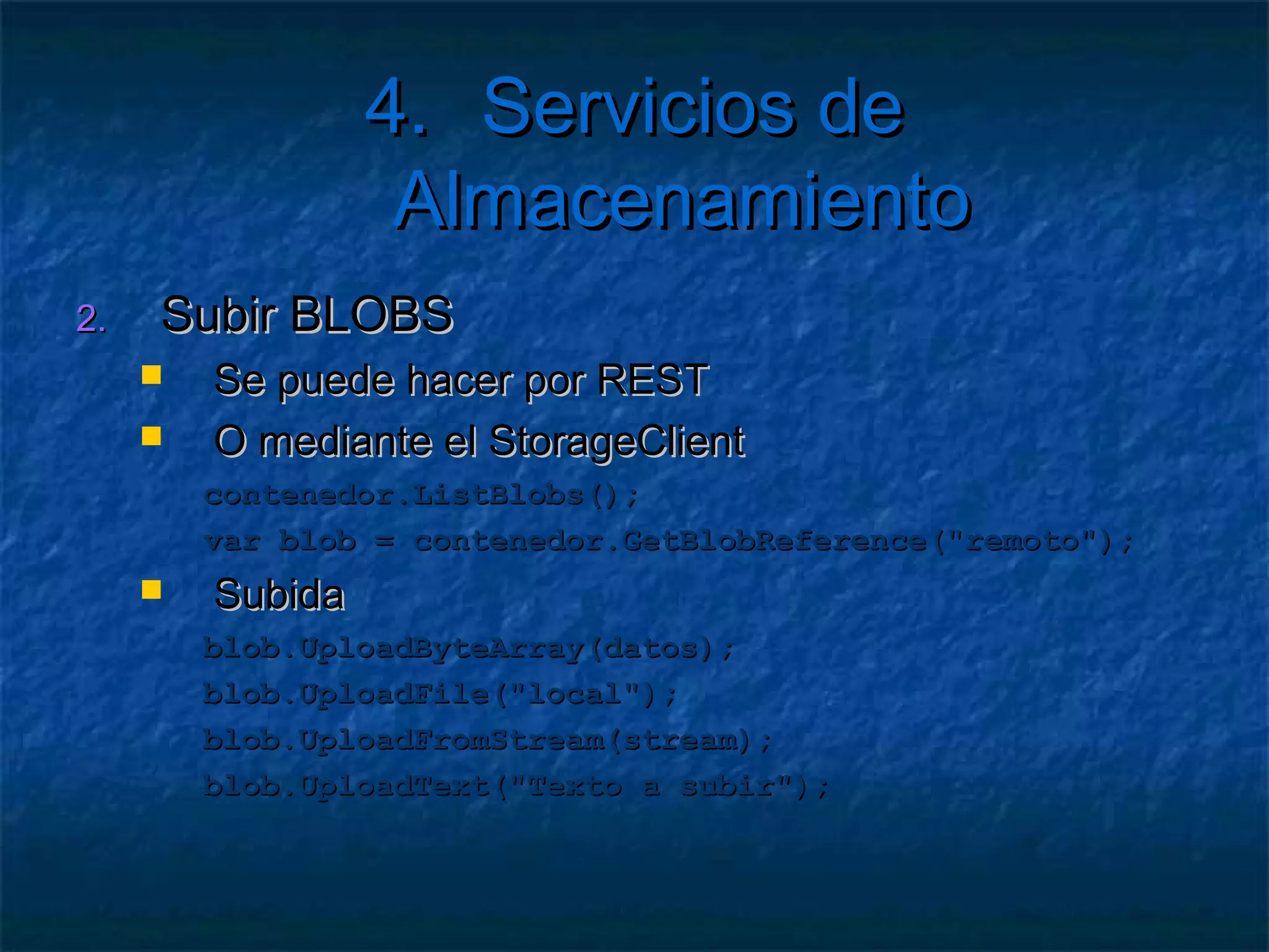 4. Servicios de Almacenamiento

   Cuentas de almacenamiento
     Subdominios      distintos para cada tipo
       http://[cuenta].[tipo].core.windows.net/
       Colas de mensajes (queue)
       Tablas (table)
       BLOB

     URL   editable
 