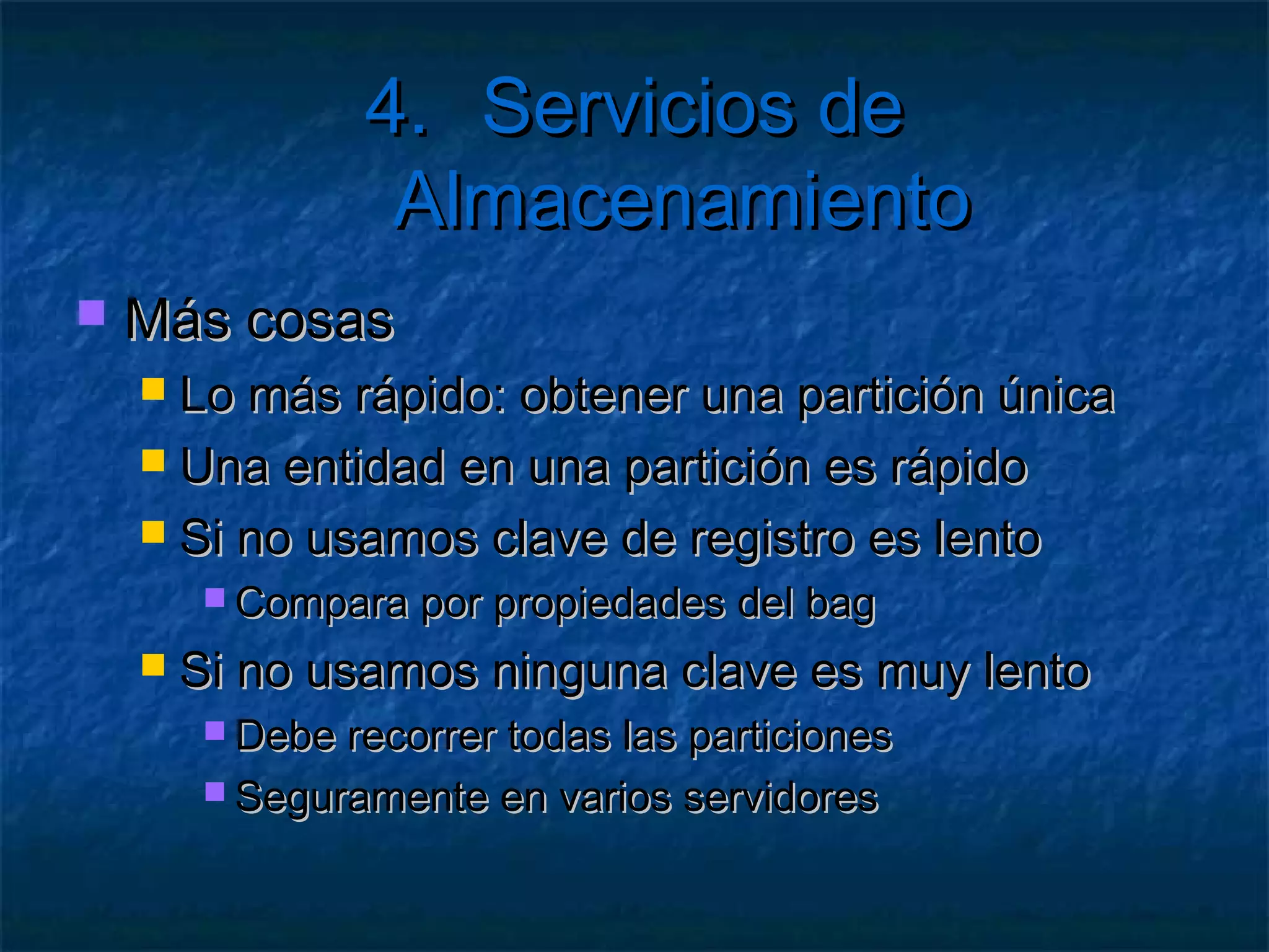4. Servicios de Almacenamiento
   Ejemplo: Entidad Producto
    var productos = new List<Producto>{
       new Producto{
          PartitionKey = "Colores", RowKey= "1",
          Nombre = "Azul", Descripcion = "Color azul"
       },
       new Producto{
          PartitionKey = "Colores", RowKey = "2",
          Nombre = "Azul", Descripcion = "Color rojo"
       }
    };
 