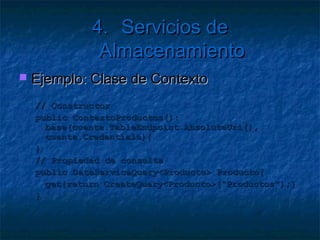 4. Servicios de Almacenamiento

   A tener en cuenta:
     Usar las entidades como contrato
     Propiedades añadidas opcionales
     Mantener propiedades antiguas y nuevas
     O migrar los datos a la nueva definición
     No usar la misma clave de registro en una
      misma partición
 