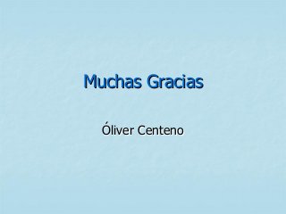 Muchas Gracias

  Óliver Centeno
 