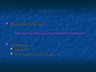 2.                Instalación

    Descarga del SDK y suscripción
    Plantillas para Visual Studio
    Despliegue de Aplicaciones
 