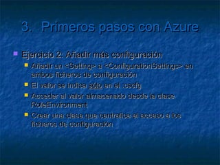 3.       Primeros pasos con Azure

   Recomendaciones
     Desplegar  siempre a staging
     Indicar una etiqueta con fines históricos
     En el portal fijarse el color de los cubos
        Staging  y producción
        Azul indica que se está facturando
        Parar el servicio si no se va a utilizar
 