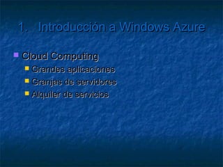 1.     Introducción a Windows Azure

    Windows Azure
    SQL Azure
    Cloud Computing
    Features
    Roles
 