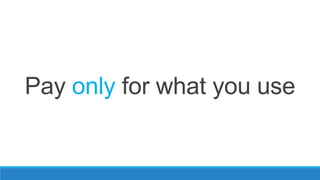 Pay

for what you use

 