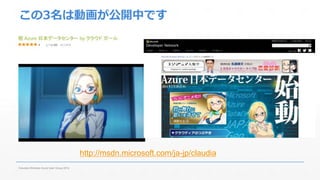 この3名は動画が公開中です 
Fukuoka Windows Azure User Group 2014 
http://msdn.microsoft.com/ja-jp/claudia 
 