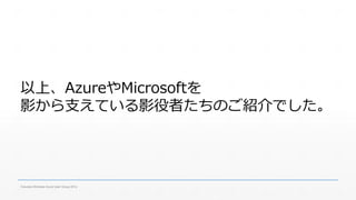 以上、AzureやMicrosoftを 
影から支えている影役者たちのご紹介でした。 
Fukuoka Windows Azure User Group 2014 
 