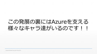 この発展の裏にはAzureを支える 
様々なキャラ達がいるのです！！ 
Fukuoka Windows Azure User Group 2014 
 