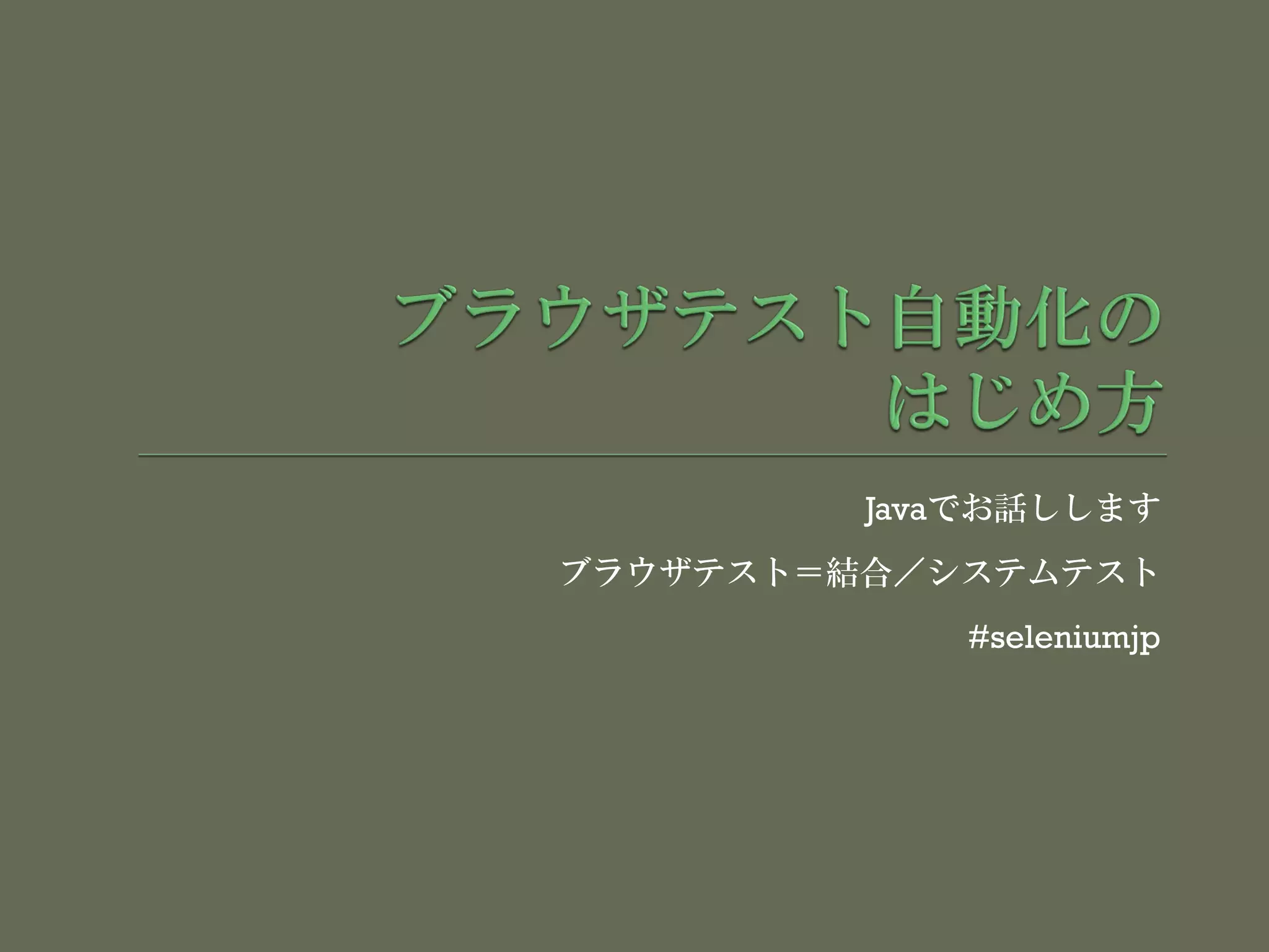 Javaでお話しします
ブラウザテスト＝結合／システムテスト
#seleniumjp
 