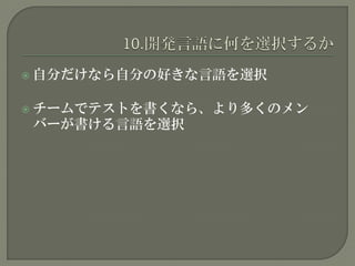  自分だけなら自分の好きな言語を選択
 チームでテストを書くなら、より多くのメン
バーが書ける言語を選択
 
