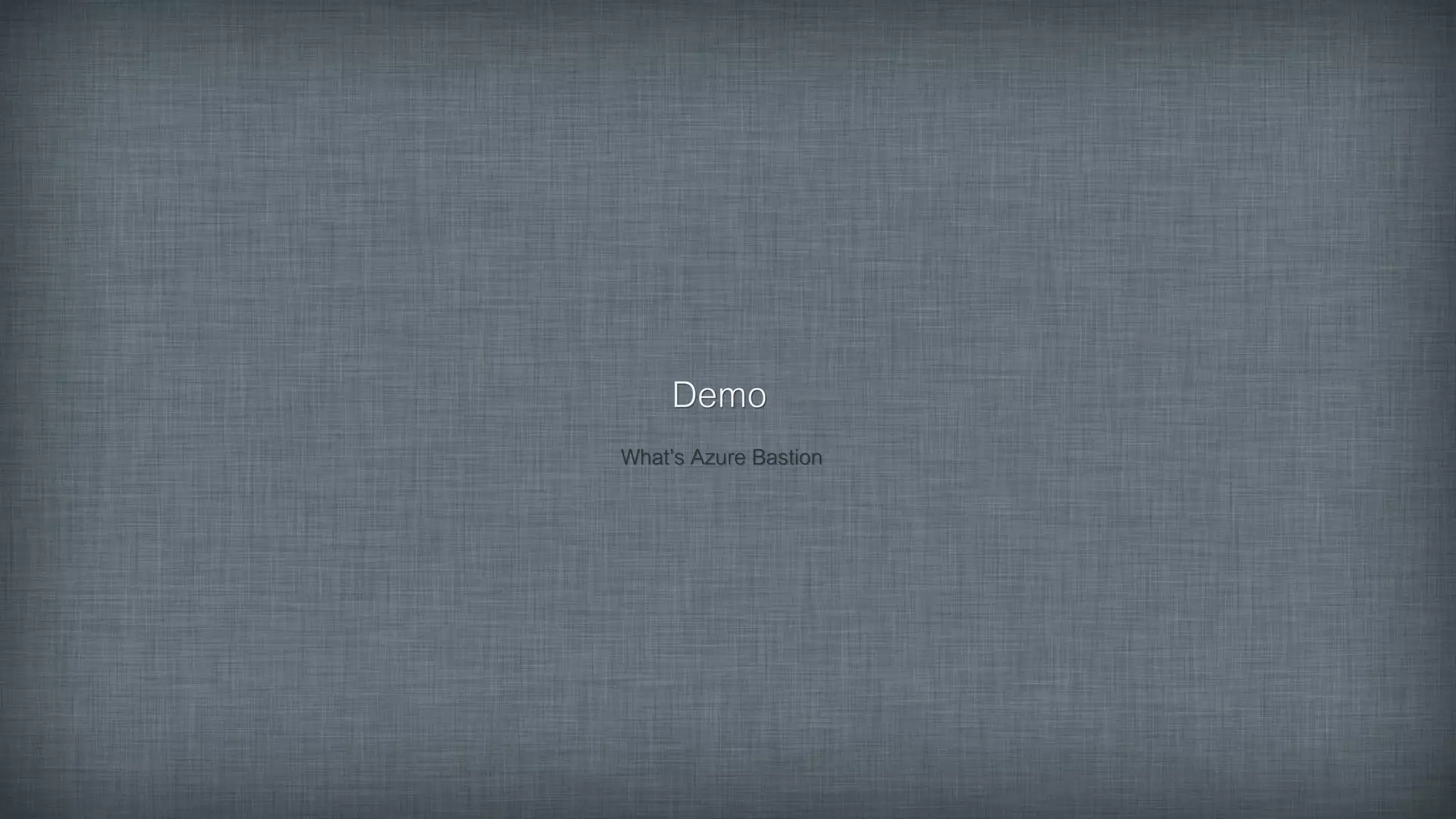 Demo
What’s Azure Bastion
 