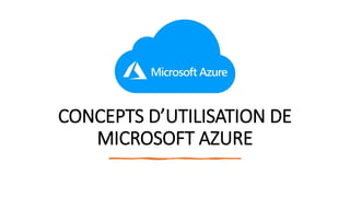 CONCEPTS D’UTILISATION DE
MICROSOFT AZURE
 