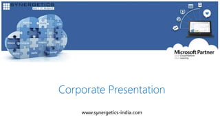 With our comprehensive training interventions for your Architects,
Developers, IT Pro's and Sales & Presales teams
Corporate Presentation
www.synergetics-india.com
 