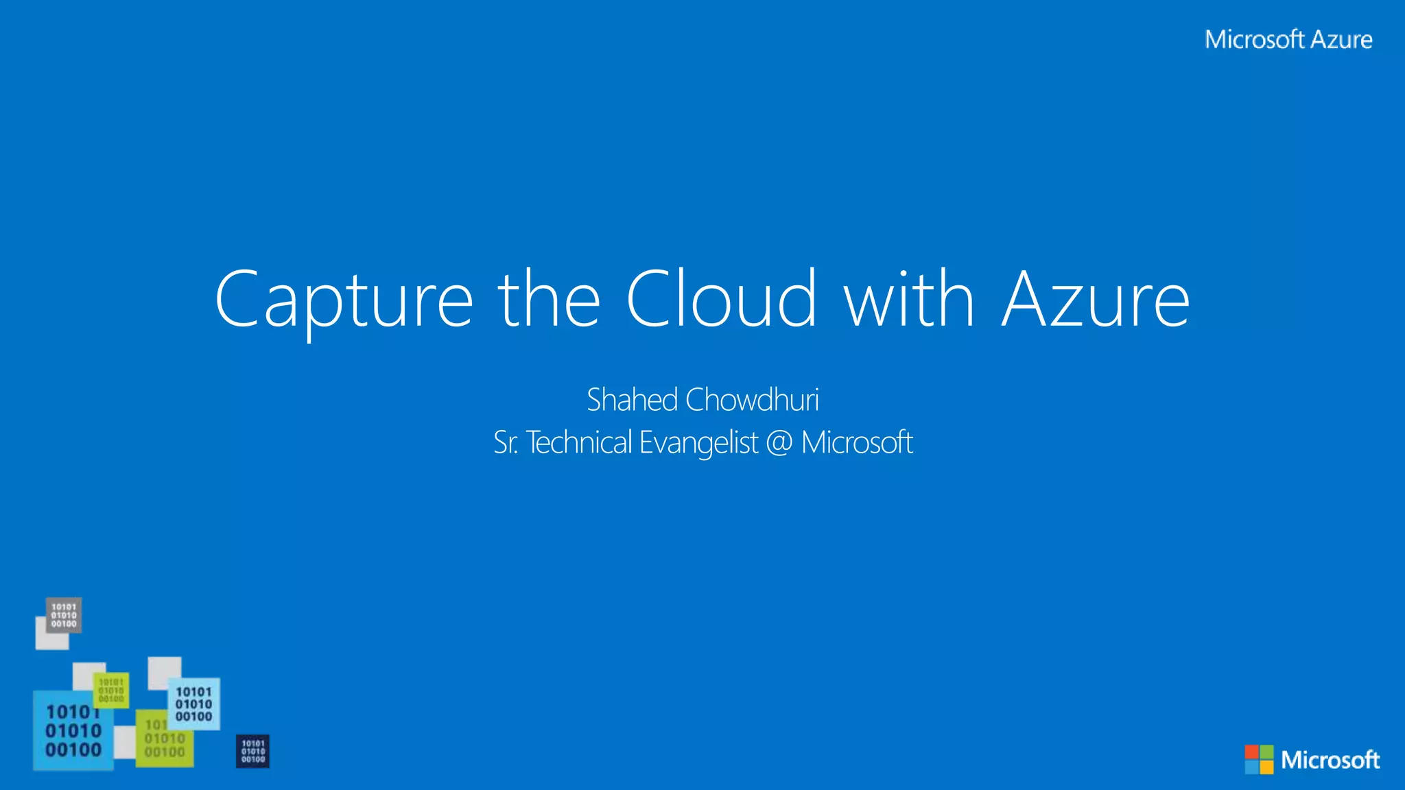 Capture the Cloud with Azure
Shahed Chowdhuri
Sr. Technical Evangelist @ Microsoft
 