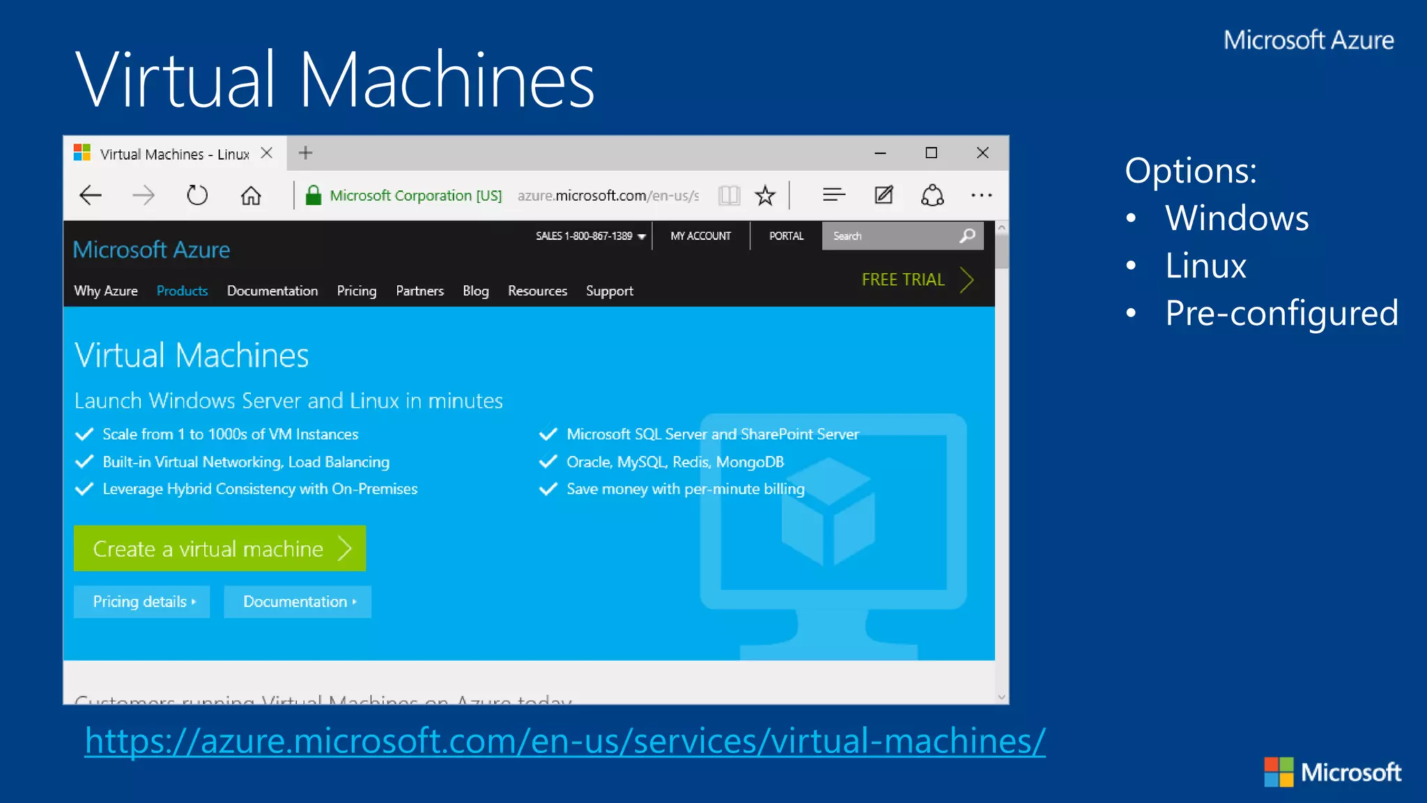 Virtual Machines
https://azure.microsoft.com/en-us/services/virtual-machines/
Options:
• Windows
• Linux
• Pre-configured
 