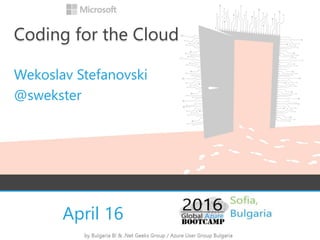 April 16
Coding for the Cloud
Wekoslav Stefanovski
@swekster
 