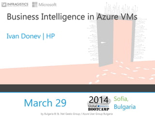 Business Intelligence in Azure VMs
Ivan Donev | HP
 