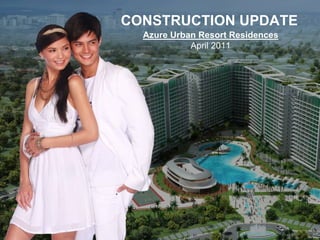 CONSTRUCTION UPDATE
  Azure Urban Resort Residences
            April 2011
 