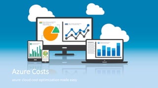Azure	Costs
azure	cloud	cost	optimization	made	easy
 
