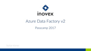Azure Data Factory v2
Passcamp 2017
Stefan Kirner
 