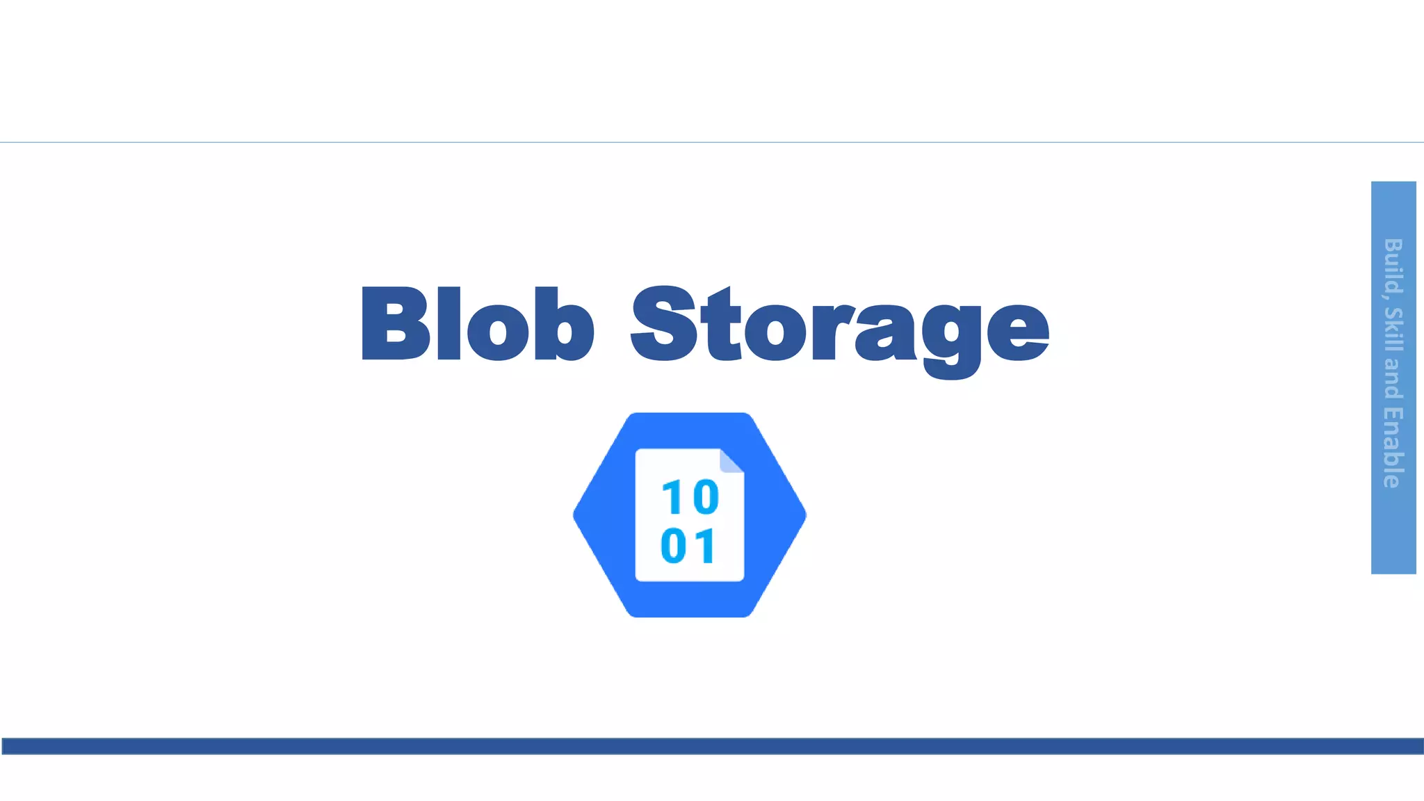 Build,SkillandEnable
Blob Storage
 