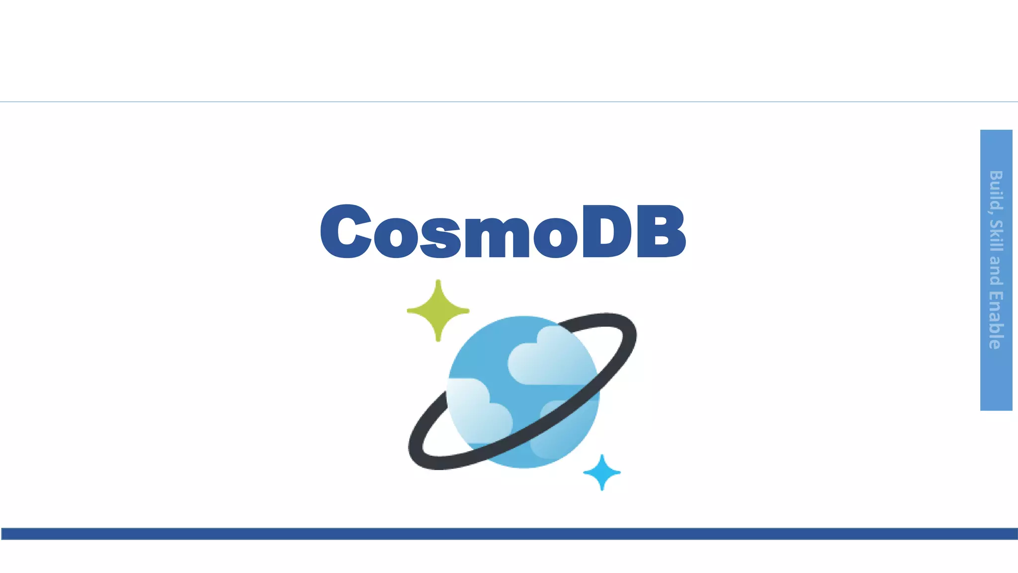 Build,SkillandEnable
CosmoDB
 