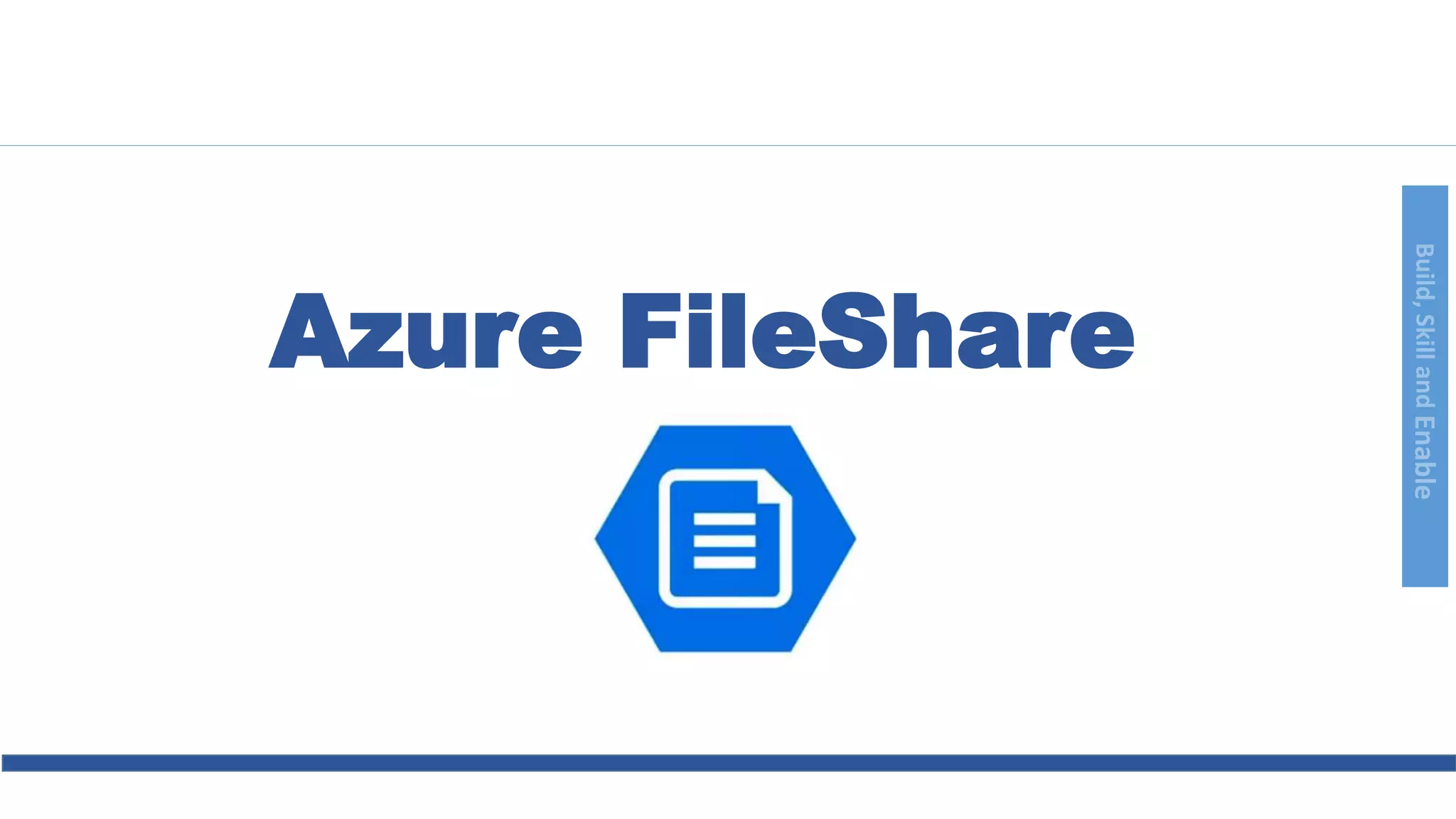 Build,SkillandEnable
Azure FileShare
 