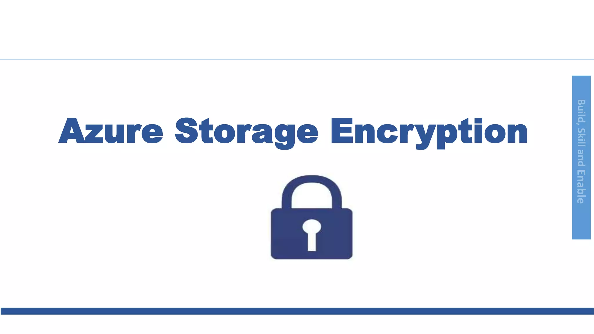 Build,SkillandEnable
Azure Storage Encryption
 