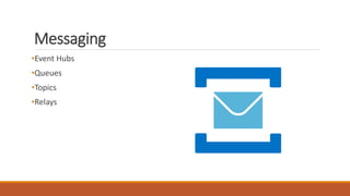 Messaging
•Event Hubs
•Queues
•Topics
•Relays
 