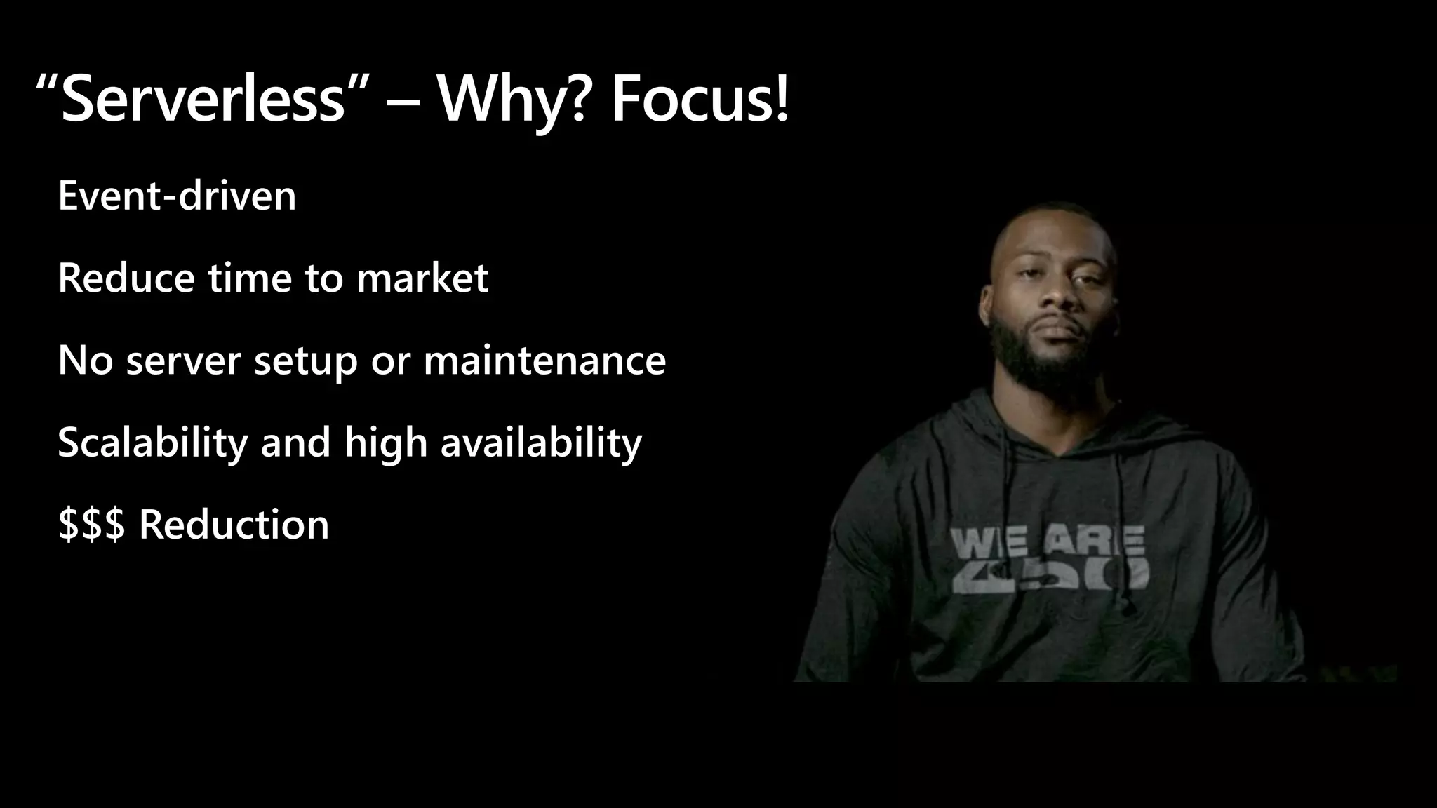 Event-driven
Reduce time to market
No server setup or maintenance
Scalability and high availability
$$$ Reduction
“Serverless” – Why? Focus!
 