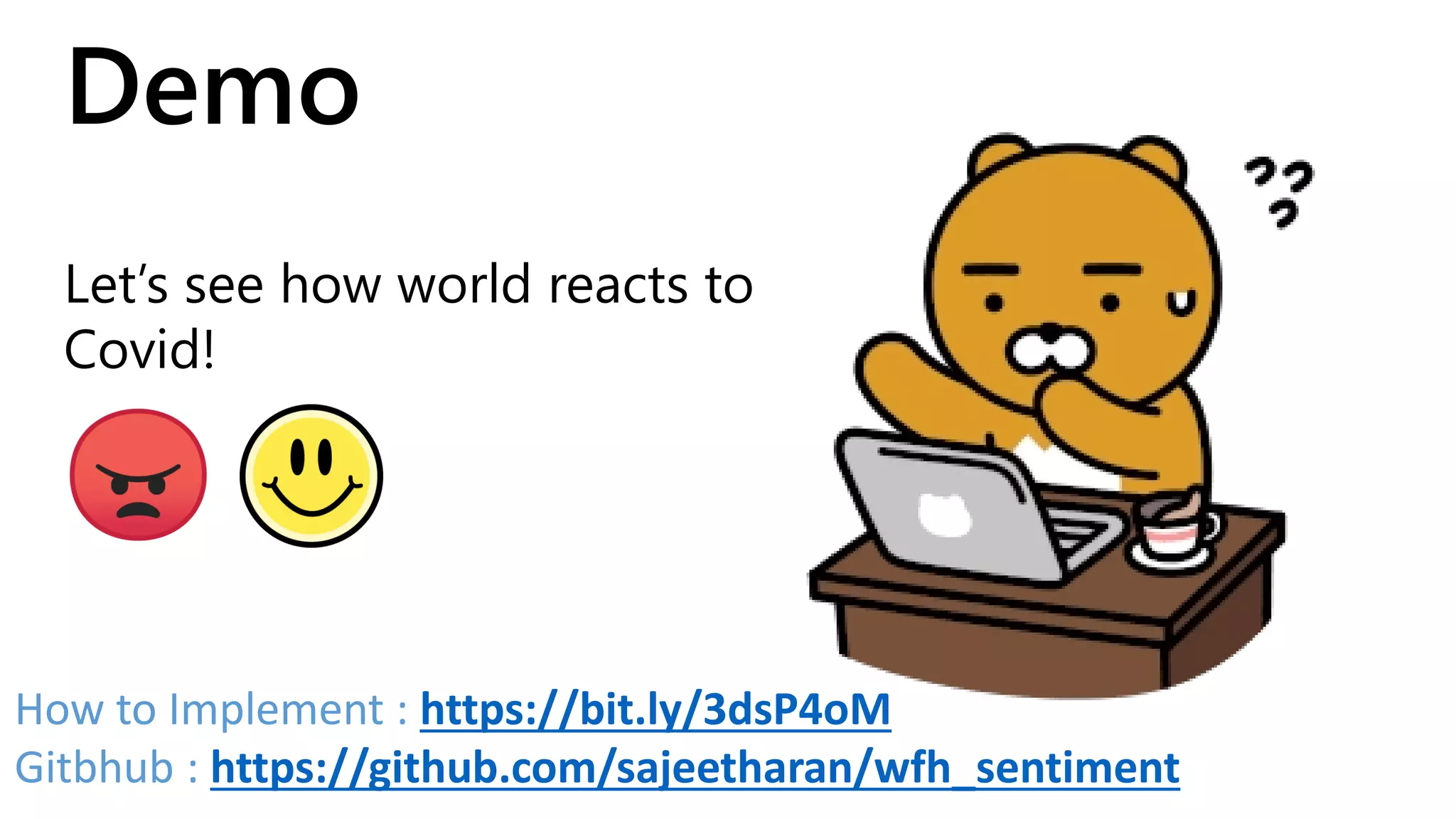 et’s see ho orld reacts to
Covid!
Demo
How to Implement : https://bit.ly/3dsP4oM
Gitbhub : https://github.com/sajeetharan/wfh_sentiment
 
