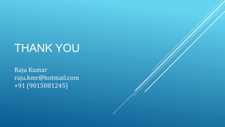 THANK YOU
Raju Kumar
raju.kmr@hotmail.com
+91 (9015081245)
 
