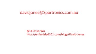 davidjones@Sportronics.com.au
@CEDriverWiz
http://embedded101.com/blogs/David-Jones
 