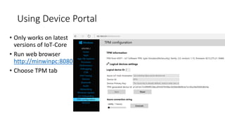 Using Device Portal
• Only works on latest
versions of IoT-Core
• Run web browser
http://minwinpc:8080
• Choose TPM tab
 