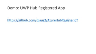 Demo: UWP Hub Registered App
https://github.com/djaus2/AzureHubRegisterIoT
 