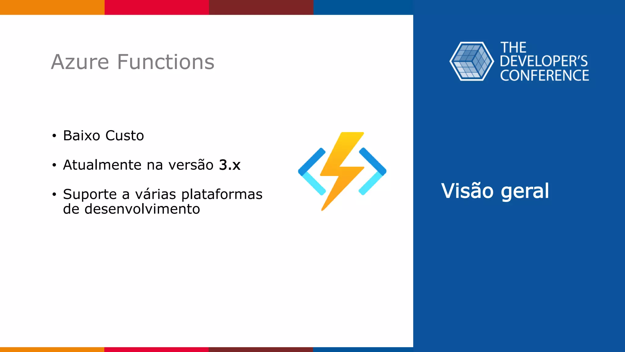 Visão geral
Azure Functions
• Baixo Custo
• Atualmente na versão 3.x
• Suporte a várias plataformas
de desenvolvimento
 