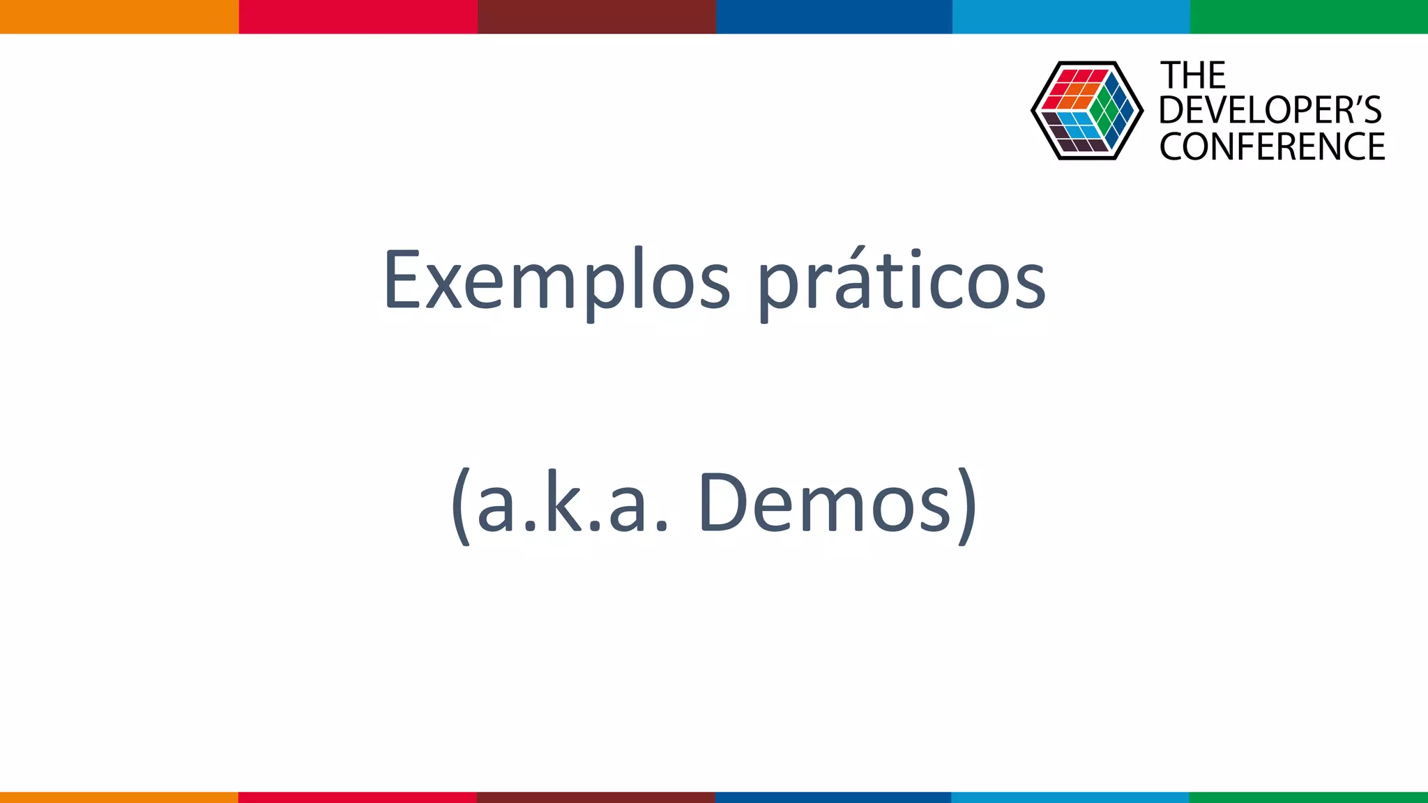 Exemplos práticos
(a.k.a. Demos)
 