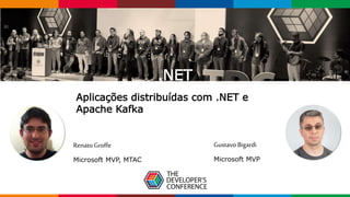 .NET
Aplicações distribuídas com .NET e
Apache Kafka
RenatoGroffe
Microsoft MVP, MTAC
Gustavo Bigardi
Microsoft MVP
 