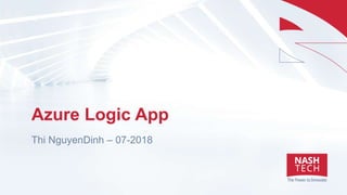 Azure Logic App
Thi NguyenDinh – 07-2018
 