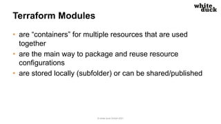 Terraform Modules
• are “containers” for multiple resources that are used
together
• are the main way to package and reuse...