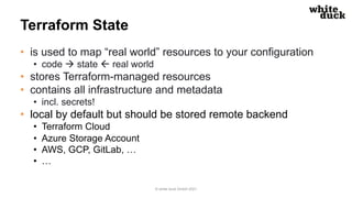 Terraform State
• is used to map “real world” resources to your configuration
• code à state ß real world
• stores Terrafo...