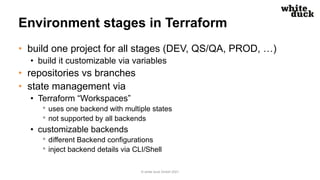Environment stages in Terraform
• build one project for all stages (DEV, QS/QA, PROD, …)
• build it customizable via varia...