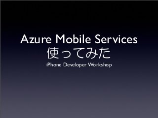 Azure Mobile Services
使ってみた
iPhone Developer Workshop
13年6月30日日曜日
 
