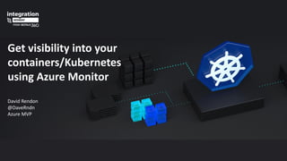 Get visibility into your
containers/Kubernetes
using Azure Monitor
David Rendon
@DaveRndn
Azure MVP
 