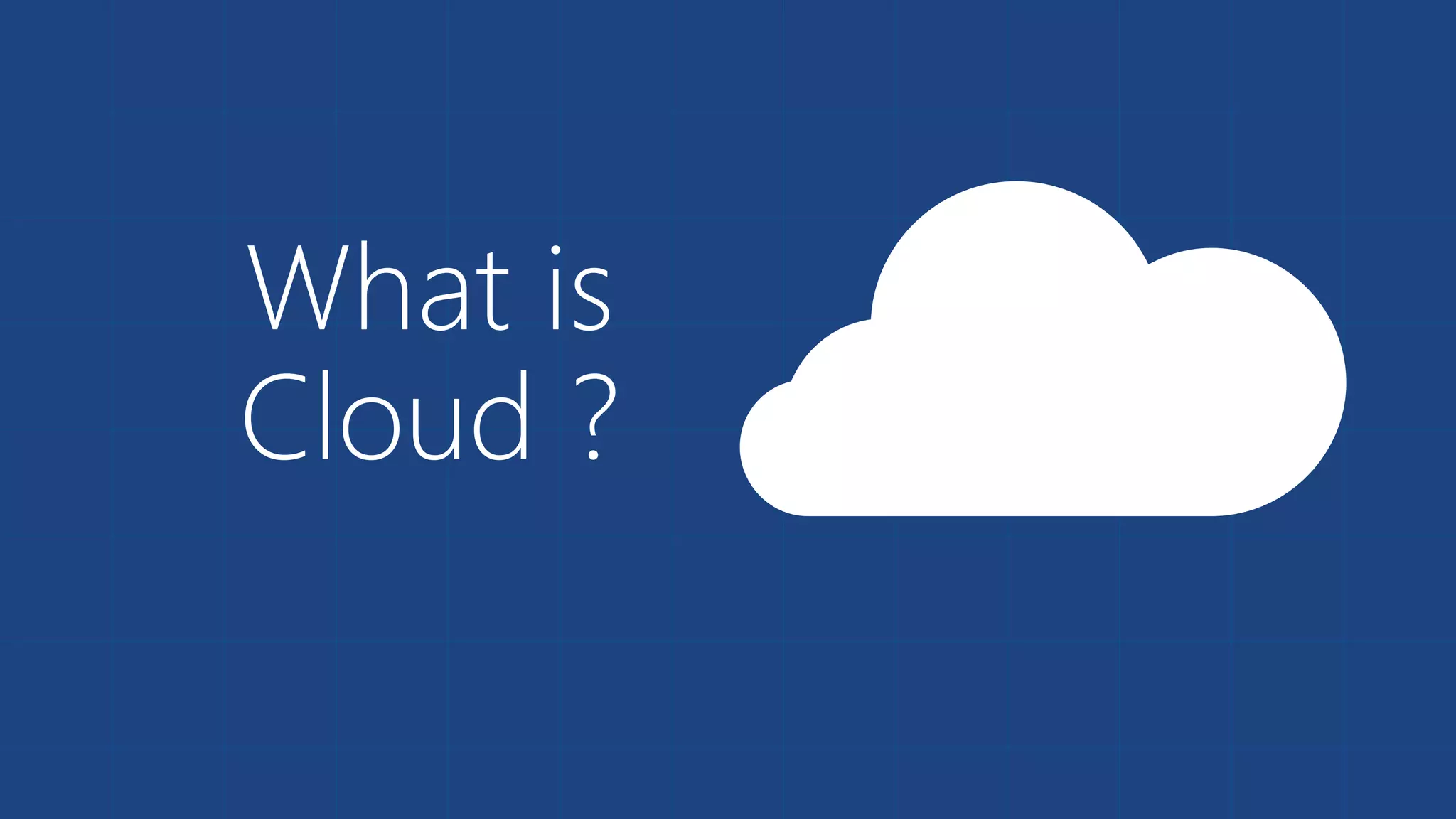 What is
Cloud ?
 
