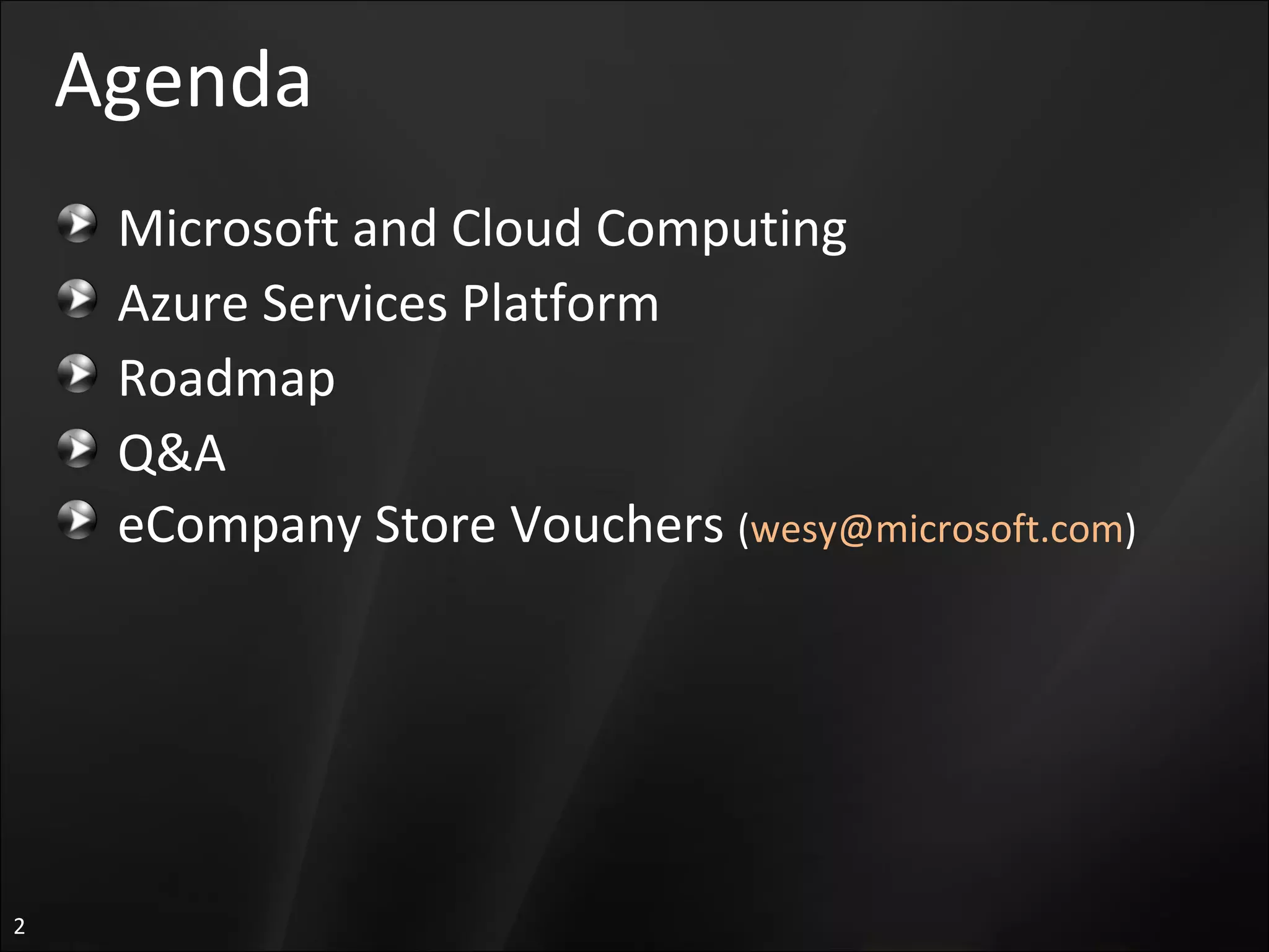 Agenda Microsoft and Cloud Computing  Azure Services Platform Roadmap Q&A eCompany Store Vouchers  ( [email_address] ) 